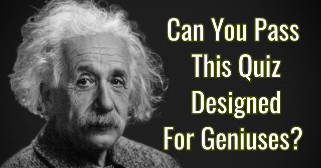 Can You Pass This Quiz Designed for Geniuses?