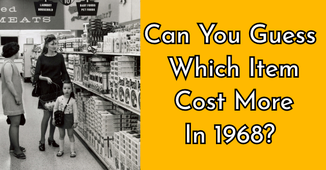 Can You Guess Which Item Cost More In 1968?
