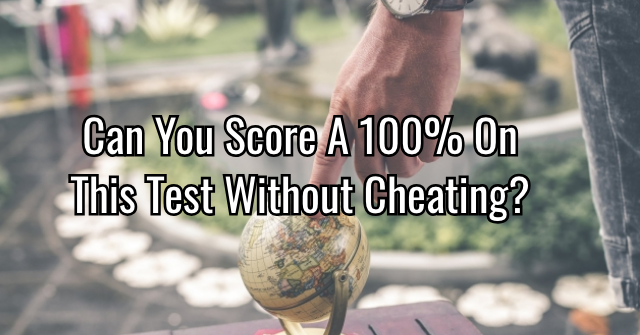 Can You Score A 100% On This Test Without Cheating?