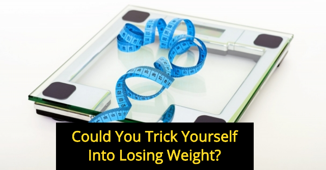 Could You Trick Yourself Into Losing Weight?