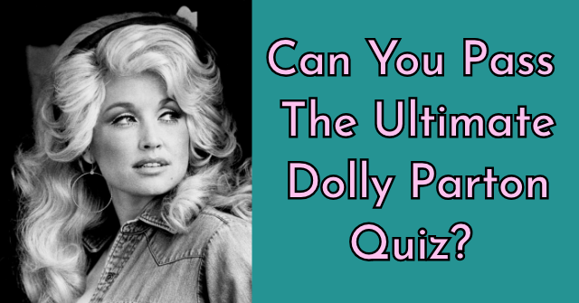 Can You Pass The Ultimate Dolly Parton Quiz?
