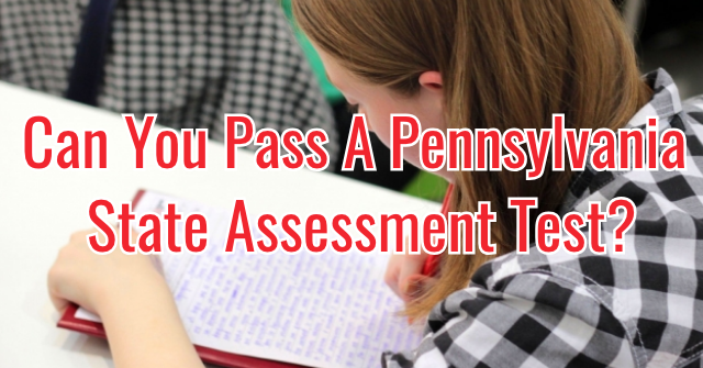 Can You Pass A Pennsylvania State Assessment Test?