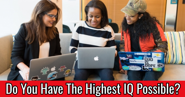 Do You Have The Highest IQ Possible?