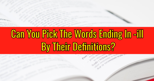 Can You Pick The Words Ending In -ill By Their Definitions?