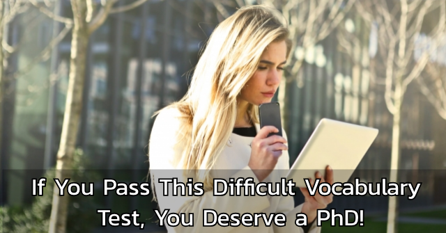 If You Pass This Difficult Vocabulary Test, You Deserve a PhD!