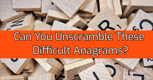 Can You Unscramble These Difficult Anagrams?