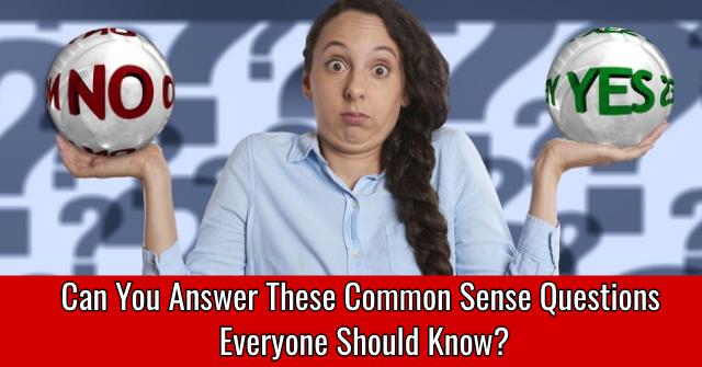 Can You Answer These Common Sense Questions Everyone Should Know?
