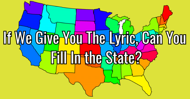 If We Give You The Lyric, Can You Fill In the State?