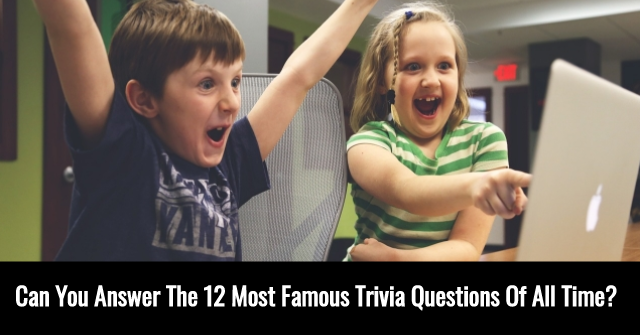 Can You Answer The 12 Most Famous Trivia Questions Of All Time?